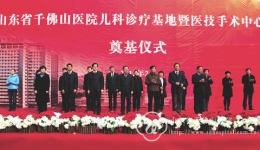 山东省千佛山医院儿科诊疗基地暨医技手术中心楼奠基开工
